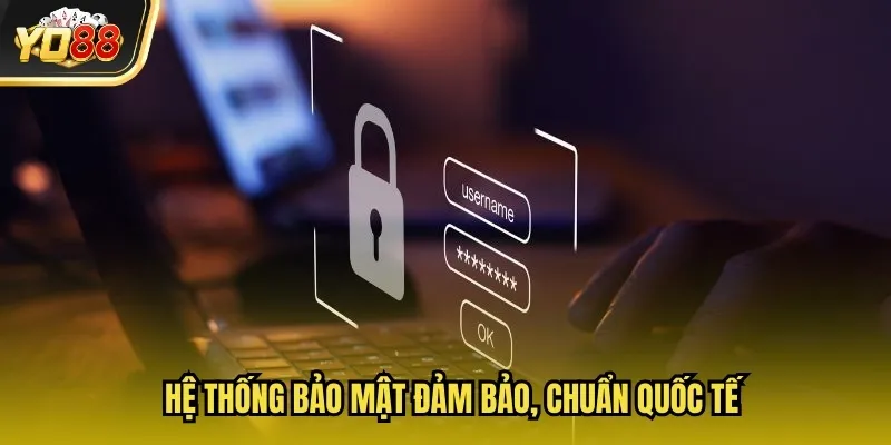 Hệ thống bảo mật đảm bảo, chuẩn quốc tế