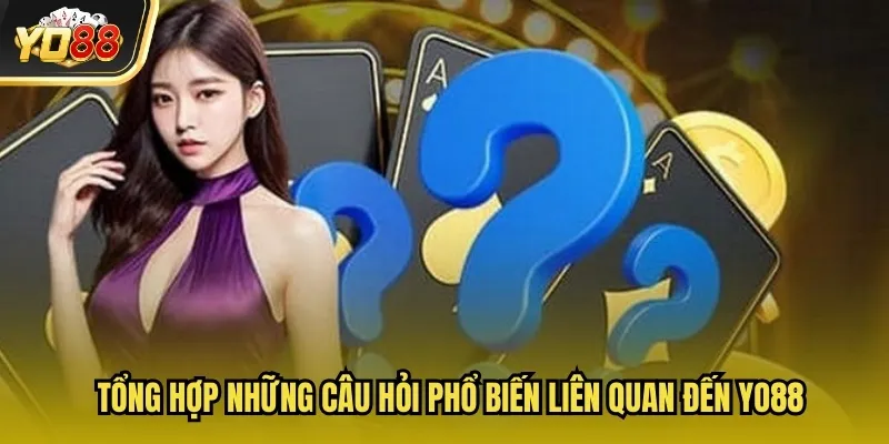 Tổng hợp những câu hỏi phổ biến liên quan đến Yo88